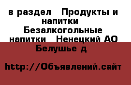  в раздел : Продукты и напитки » Безалкогольные напитки . Ненецкий АО,Белушье д.